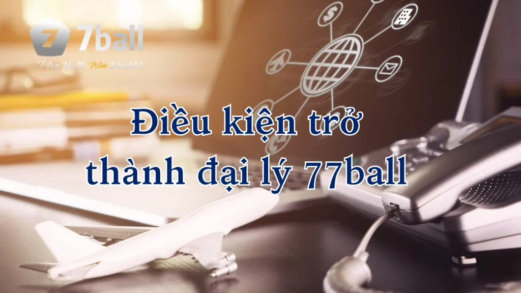 Hướng dẫn làm đại lý 77ball 