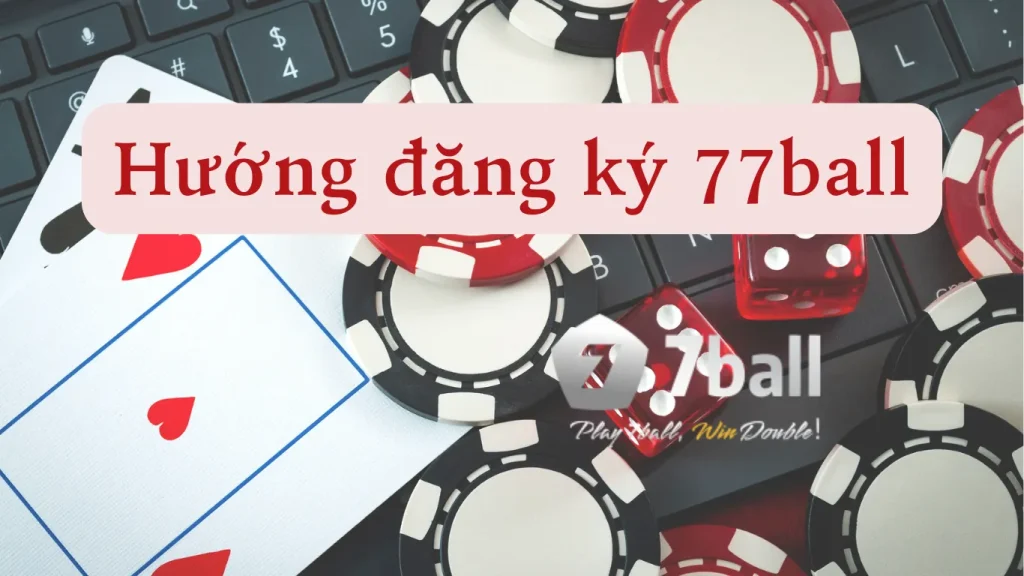 Hướng dẫn đăng ký 77ball