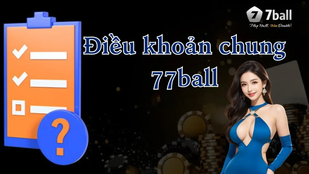 Tổng quan về điều khoản chung 77ball