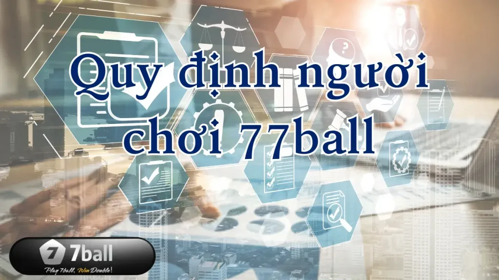 Quy Định Người Chơi Tại 77ball